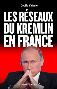 « Les réseau du Kremlin en France », de Cécile Vaissié