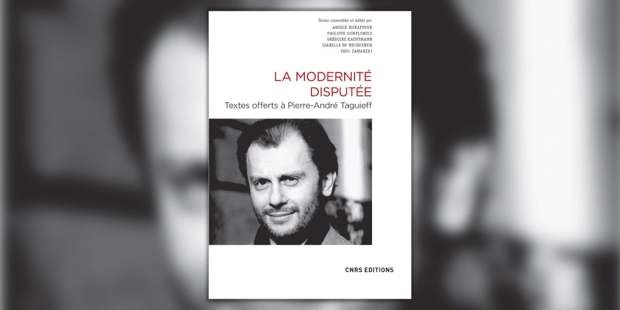 « La Modernité disputée » : autour de l’œuvre de Pierre-André Taguieff